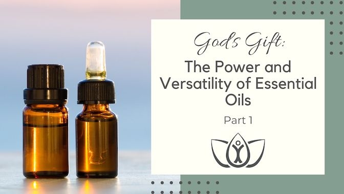 God’s Gift: The Power and Versatility of Essential Oils, Part 1