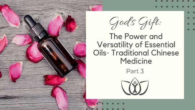 God’s Gift: The Power and Versatility of Essential Oils- Part 3 Traditional Chinese Medicine