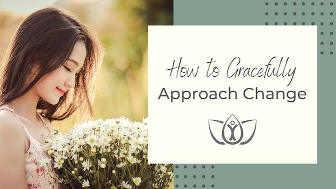 How to Gracefully Approach Change