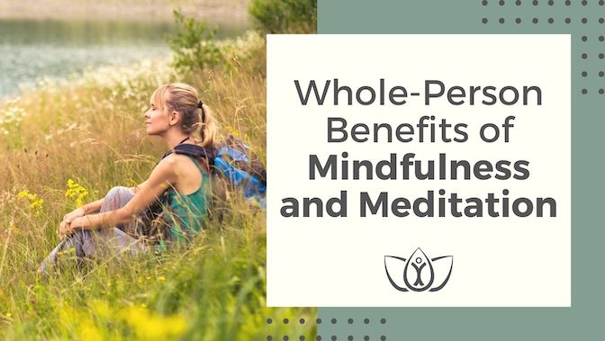 Whole-Person Benefits of Mindfulness and Meditation