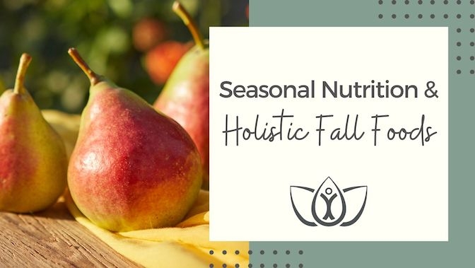 Seasonal Nutrition & Holistic Fall Foods 