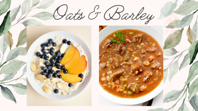 Examples of oats and barley: Oatmeal and Beef and Barley Soup/